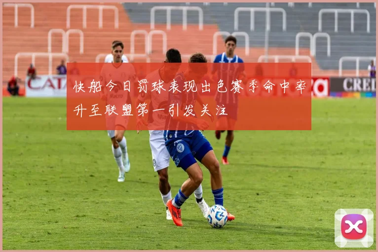 快船今日罚球表现出色赛季命中率升至联盟第一引发关注