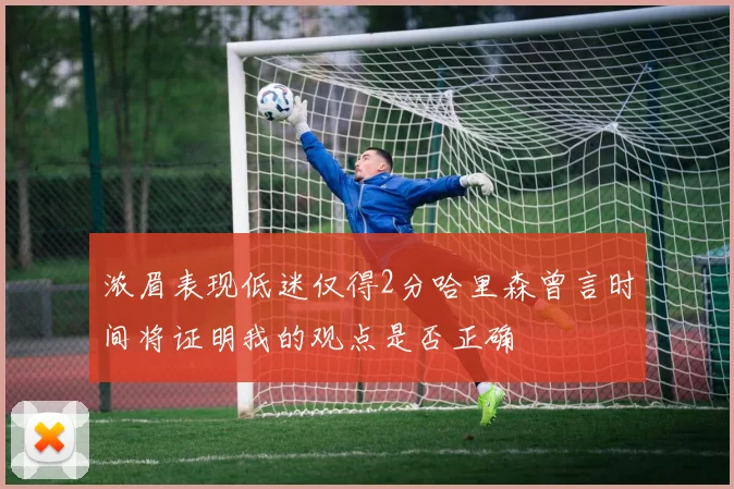 浓眉表现低迷仅得2分哈里森曾言时间将证明我的观点是否正确